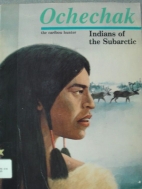 Ochechak, the caribou hunter : Indians of the subarctic
