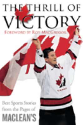 The thrill of victory : best sports stories from the pages of Maclean's.