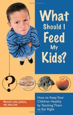 What should I feed my kids? : how to keep your children healthy by teaching them to eat right