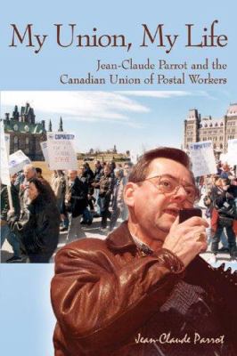 My union, my life : Jean-Claude Parrot and the Canadian Union of Postal Workers