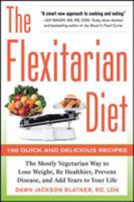 The flexitarian diet : the mostly vegetarian way to lose weight, be healthier, prevent disease, and add years yo your life