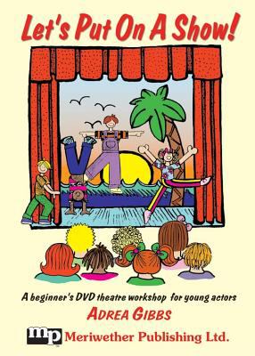 Let's put on a show! : a beginner's DVD theatre workshop for young actors