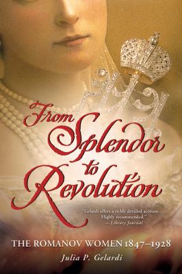 From splendor to revolution : the Romanov women, 1847-1928