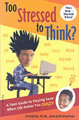 Too stressed to think? : a teen guide to staying sane when life makes you crazy