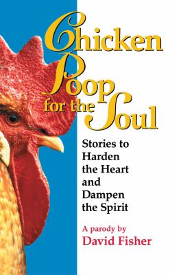 Chicken poop for the soul : stories to harden the heart and dampen the spirit : a parody