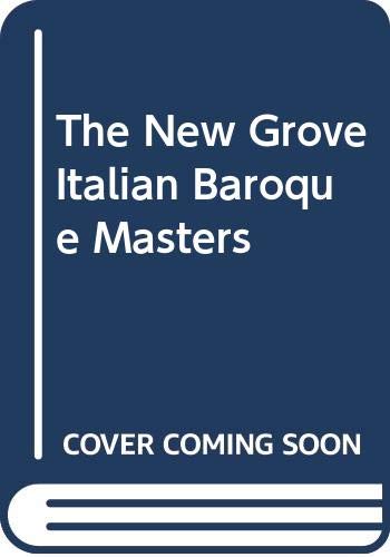 The New Grove Italian baroque masters : Monteverdi, Frescobaldi, Cavalli, Corelli, A. Scarlatti, Vivaldi, D. Scarlatti