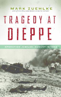 Tragedy at Dieppe : Operation Jubilee, August 19, 1942