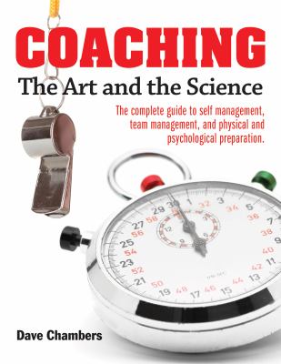 Coaching : the art and the science : the complete guide to self-management, team management, and physical and psychological preparation