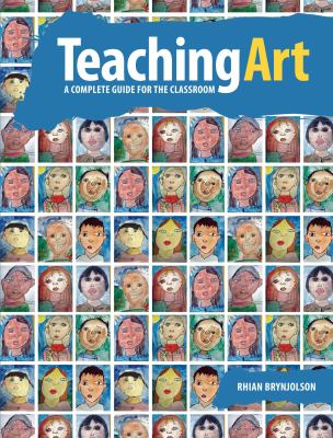 Teaching art : a complete guide for the classroom