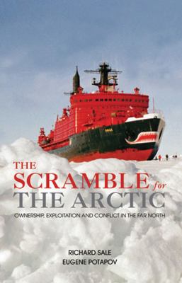 The scramble for the Arctic : ownership, exploitation and conflict in the far north