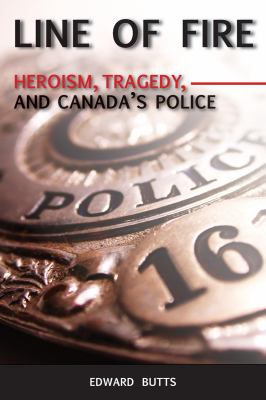 Line of fire : heroism, tragedy, and Canada's police