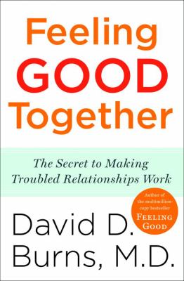 Feeling good together : the secret to making troubled relationships work.