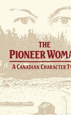 The pioneer woman : a Canadian character type