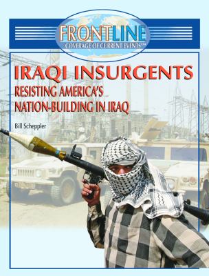 Iraqi insurgents : resisting America's nation-building in Iraq