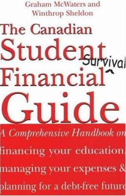 The Canadian student financial survival guide : a comprehensive handbook on financing your education, managing your expenses & planning for a debt-free future