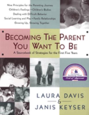 Becoming the parent you want to be : a source book of strategies for the first five years