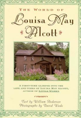The world of Louisa May Alcott : a first-time glimpse into the life and times of Louisa May Alcott, author of "Little Women"