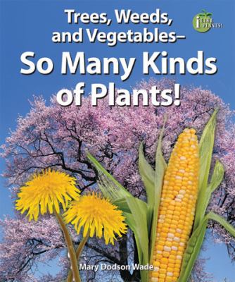 Trees, weeds, and vegetables--so many kinds of plants!