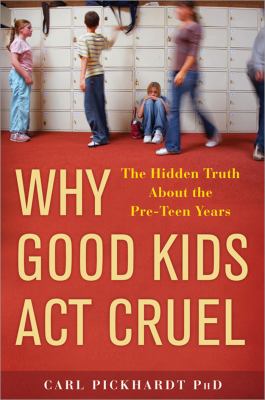 Why good kids act cruel : the hidden truth about the pre-teen years