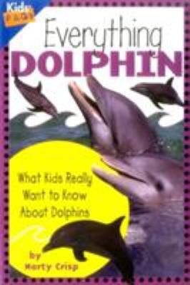 Everything dolphin : what kids really want to know about dolphins