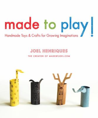 Made to play! : handmade toys and crafts for growing imaginations