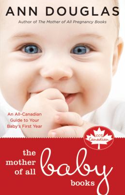 The mother of all baby books : an all-Canadian guide to your baby's first year