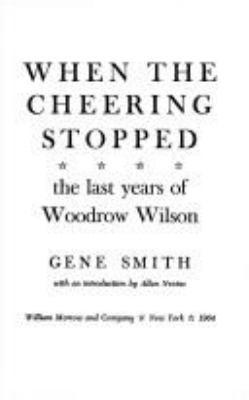 When the cheering stopped : the last years of Woodrow Wilson