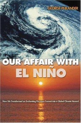 Our affair with El Niño : how we transformed an enchanting Peruvian current into a global climate hazard