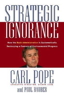 Strategic ignorance : why the Bush Administration is recklessly destroying a century of environmental progress