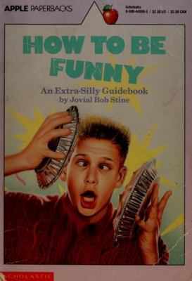 How to be funny : an extra-silly guidebook