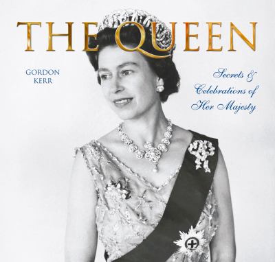 The Queen : secrets & celebrations of Her Majesty