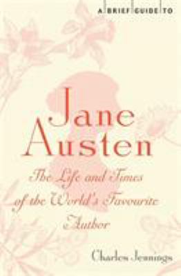 A brief guide to Jane Austen : the life and times of the world's favorite author