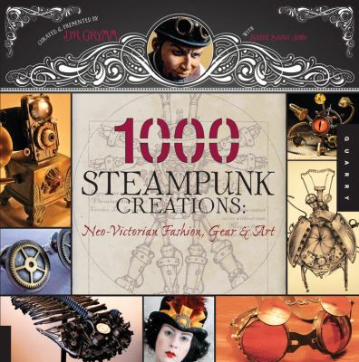 1000 steampunk creations : neo-Victorian fashion, gear & art