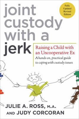 Joint custody with a jerk : raising a child with an uncooperative ex