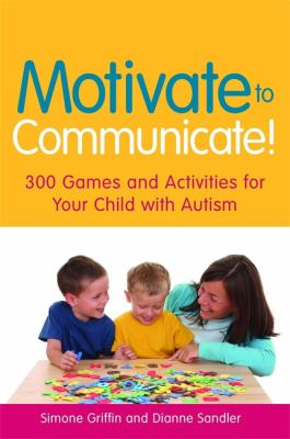 Motivate to communicate! : 300 games and activities for your child with autism