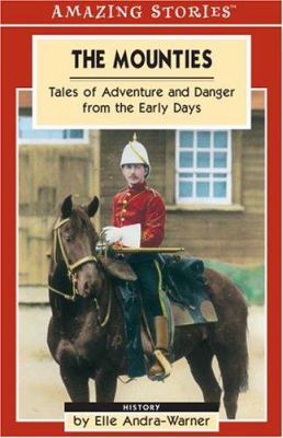 The Mounties : tales of adventure and danger from the early days