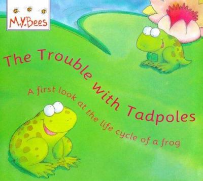 The trouble with tadpoles : a first look at the life cycle of a frog
