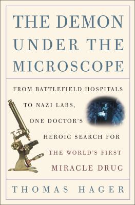 The demon under the microscope : from battlefield hospitals to Nazi labs, one doctor's heroic search for the world's first miracle drug
