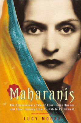 Maharanis : the extraordinary tale of four Indian queens and their journey from purdah to Parliament