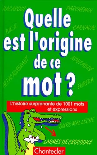 Quelle est l'origine de ce mot? : [l'histoire surprenante de 1001 mots et expressions]