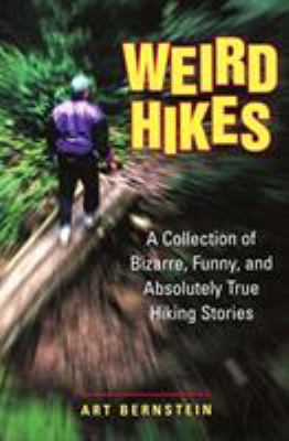 Weird hikes : a collection of bizarre, funny, and absolutely true hiking stories