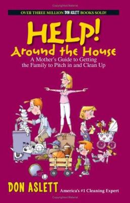 Help! around the house : a mother's guide to getting the family to pitch in and clean up