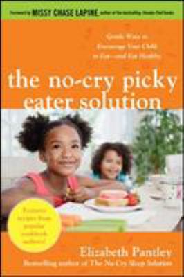 The no-cry picky eater solution : gentle ways to encourage your child to eat and eat healthy