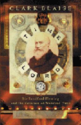 Time lord : Sir Sandford Fleming and the creation of standard time