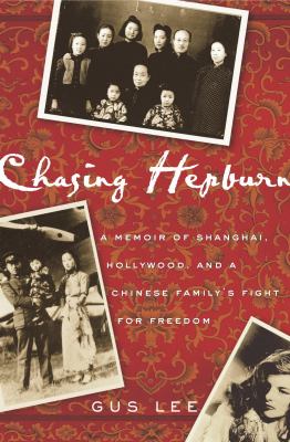 Chasing Hepburn : a memoir of Shanghai, Hollywood, and a Chinese family's fight for freedom