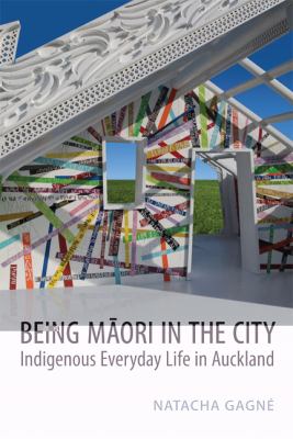 Being Måaori in the city : indigenous everyday life in Auckland