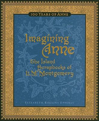 Imagining Anne : L.M. Montgomery's Island scrapbooks