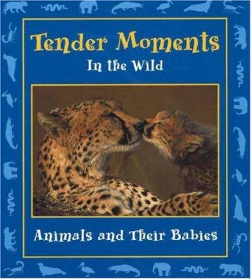 Tender moments in the wild : animals and their babies