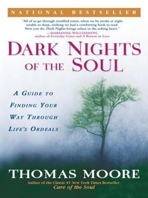Dark nights of the soul : a guide to finding your way through life's ordeals