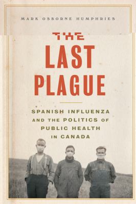 The last plague : Spanish influenza and the politics of public health in Canada
